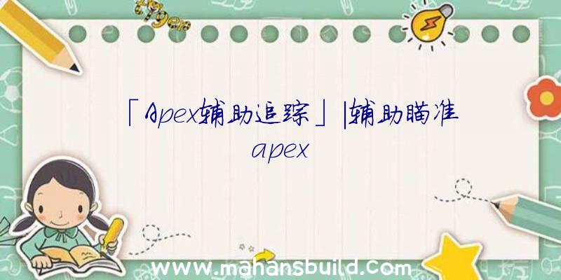 「Apex辅助追踪」|辅助瞄准apex